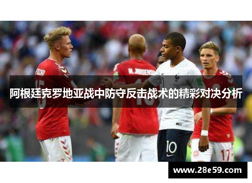 阿根廷克罗地亚战中防守反击战术的精彩对决分析