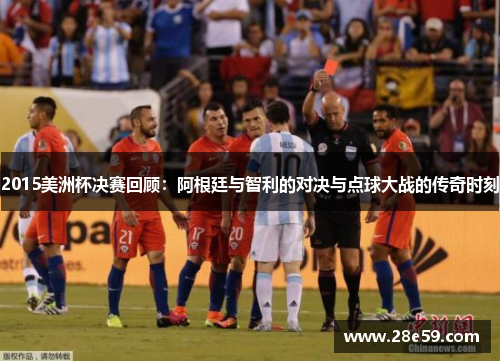 2015美洲杯决赛回顾：阿根廷与智利的对决与点球大战的传奇时刻