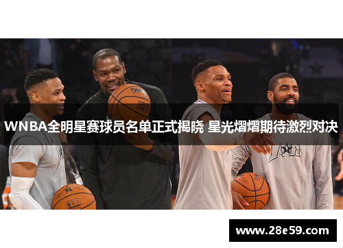 WNBA全明星赛球员名单正式揭晓 星光熠熠期待激烈对决
