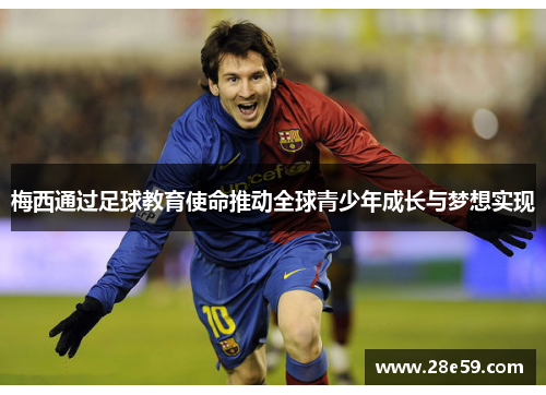 梅西通过足球教育使命推动全球青少年成长与梦想实现