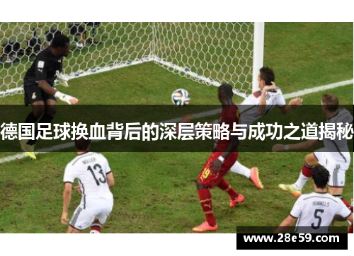 德国足球换血背后的深层策略与成功之道揭秘