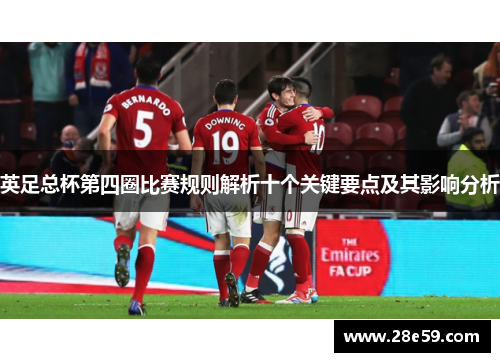 英足总杯第四圈比赛规则解析十个关键要点及其影响分析 英足总杯第四圈比赛规则解析十个关键要点及其影响分析